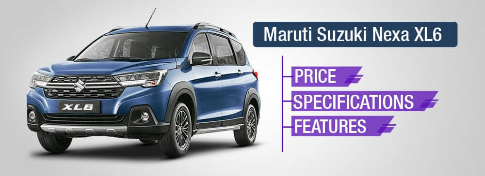All about Maruti Suzuki Nexa Xl6 Maruti Xl6 Price, Specs, Features, Images & Reviews